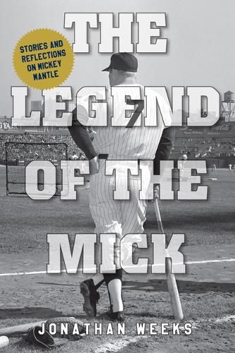 Cover image for The Legend of the Mick: 100 Great Mickey Mantle Stories