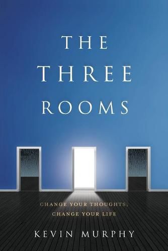 The Three Rooms: Change Your Thoughts, Change Your Life