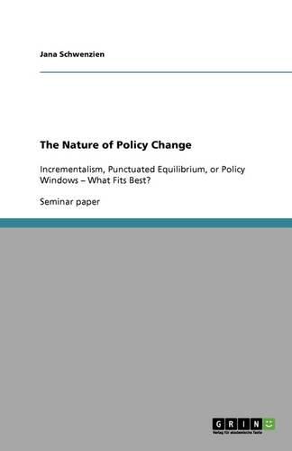 Cover image for The Nature of Policy Change: Incrementalism, Punctuated Equilibrium, or Policy Windows - What Fits Best?