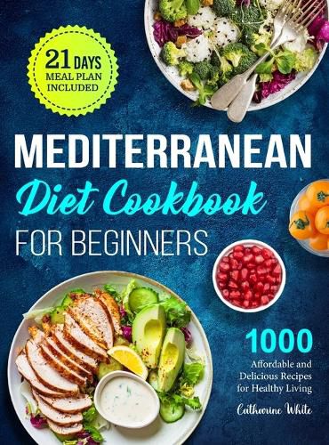 Cover image for Mediterranean Diet Cookbook for Beginners: 1000 Affordable and Delicious Recipes for Healthy Living( 21 Days Meal Plan Included)