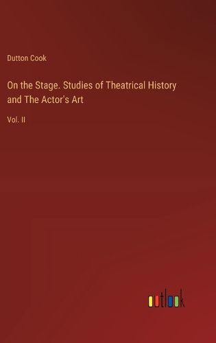 On the Stage. Studies of Theatrical History and The Actor's Art