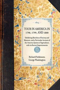 Cover image for Tour in America in 1798, 1799, and 1800: Exhibiting Sketches of Society and Manners, and a Particular Account of the America System of Agriculture, with Its Recent Improvements