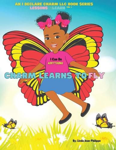 Cover image for Charm Learns To Fly: An I Declare Charm LLC Children's Book Series Lessons To Learn Vol.1