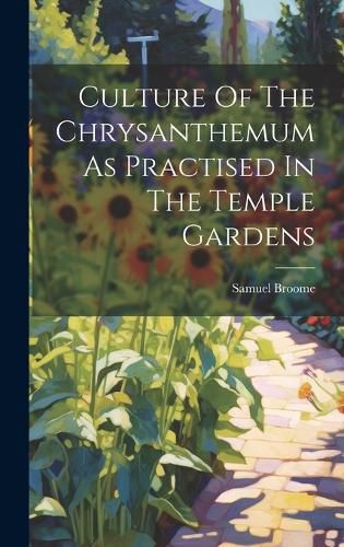 Cover image for Culture Of The Chrysanthemum As Practised In The Temple Gardens