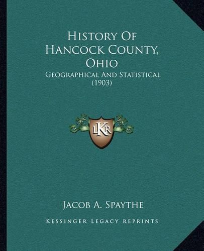 Cover image for History of Hancock County, Ohio History of Hancock County, Ohio: Geographical and Statistical (1903) Geographical and Statistical (1903)