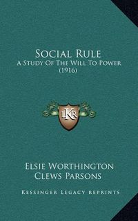 Cover image for Social Rule: A Study of the Will to Power (1916)