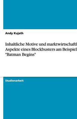 Cover image for Inhaltliche Motive und marktwirtschaftliche Aspekte eines Blockbusters am Beispiel von Batman Begins