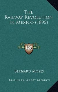 Cover image for The Railway Revolution in Mexico (1895)