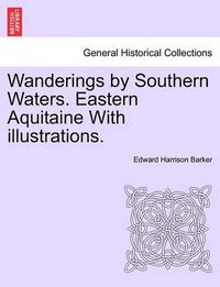 Cover image for Wanderings by Southern Waters. Eastern Aquitaine with Illustrations.