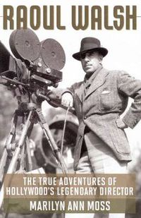 Cover image for Raoul Walsh: The True Adventures of Hollywood's Legendary Director