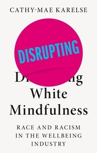 Cover image for Disrupting White Mindfulness