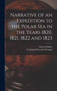 Cover image for Narrative of an Expedition to the Polar Sea in the Years 1820, 1821, 1822 and 1823