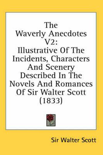 Cover image for The Waverly Anecdotes V2: Illustrative of the Incidents, Characters and Scenery Described in the Novels and Romances of Sir Walter Scott (1833)