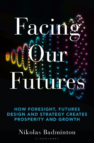 Cover image for Facing Our Futures: How Foresight, Futurism and Strategy can Lead to Prosperity & Growth