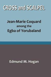 Cover image for Cross and Scalpel. Jean-Marie Coquard among the Egba of Yorubaland
