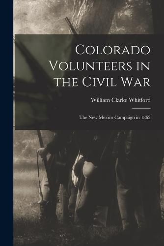 Cover image for Colorado Volunteers in the Civil war; the New Mexico Campaign in 1862