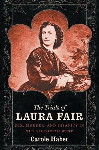 Cover image for The Trials of Laura Fair: Sex, Murder, and Insanity in the Victorian West