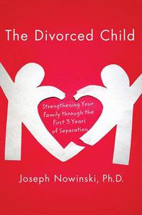 Cover image for The Divorced Child: Strengthening Your Family Through the First Three Years of Separation