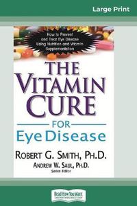 Cover image for The Vitamin Cure for Eye Disease: How to Prevent and Treat Eye Disease Using Nutrition and Vitamin Supplementation (16pt Large Print Edition)