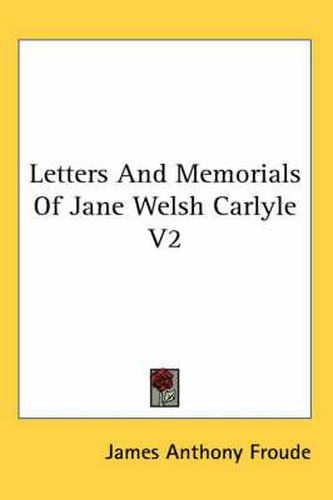 Letters and Memorials of Jane Welsh Carlyle V2