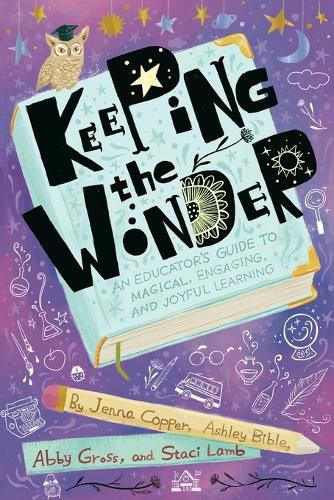 Cover image for Keeping the Wonder: An Educator's Guide to Magical, Engaging, and Joyful Learning