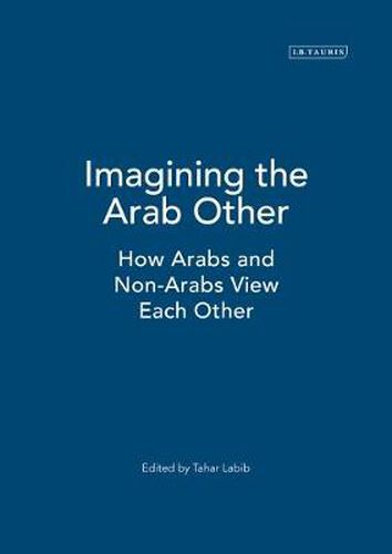 Cover image for Imagining the Arab Other: How Arabs and Non-Arabs View Each Other