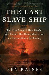 Cover image for The Last Slave Ship: The True Story of How Clotilda Was Found, Her Descendants, and an Extraordinary Reckoning