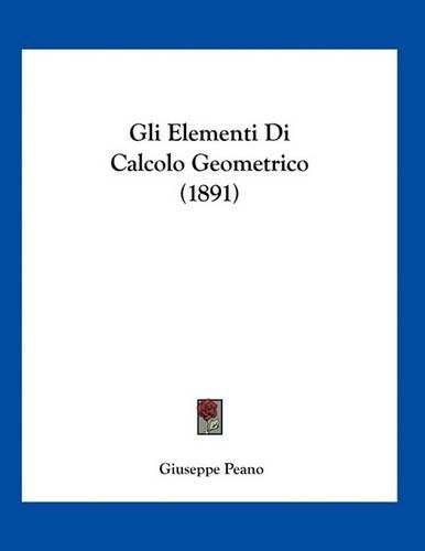 Cover image for Gli Elementi Di Calcolo Geometrico (1891)