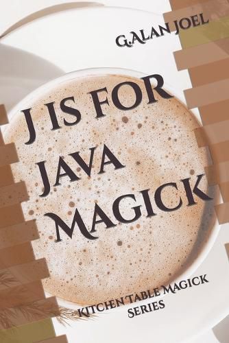 Cover image for J is for Java Magick: Kitchen Table Magick Series