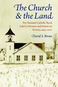 Cover image for The Church and the Land: The National Catholic Rural Life Conference and American Society, 1923-2007