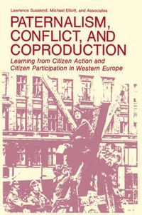 Cover image for Paternalism, Conflict, and Coproduction: Learning from Citizen Action and Citizen Participation in Western Europe