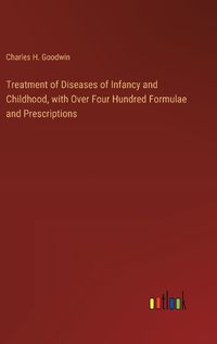 Cover image for Treatment of Diseases of Infancy and Childhood, with Over Four Hundred Formulae and Prescriptions