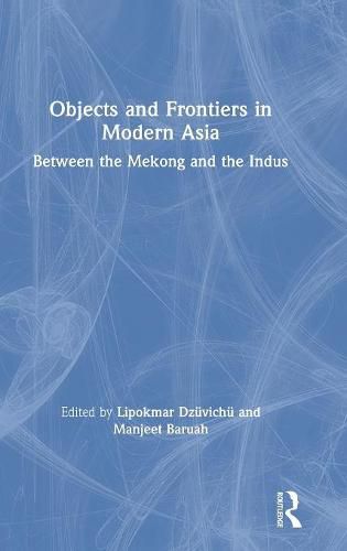 Cover image for Objects and Frontiers in Modern Asia: Between the Mekong and the Indus