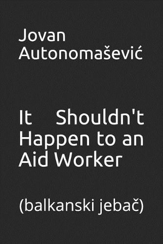 Cover image for It Shouldn't Happen to an Aid Worker: balkanski jeba&#269;