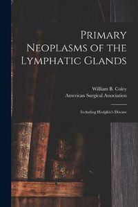 Cover image for Primary Neoplasms of the Lymphatic Glands: Including Hodgkin's Disease