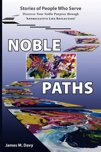 Cover image for The Noble Paths of People Who Serve Others: Discover Your Noble Purpose Through  Appreciative Life Reflection