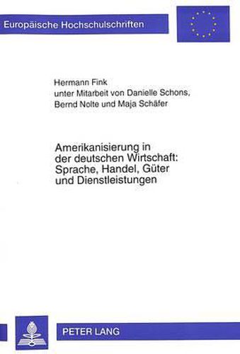 Amerikanisierung in Der Deutschen Wirtschaft: Sprache, Handel, Gueter Und Dienstleistungen