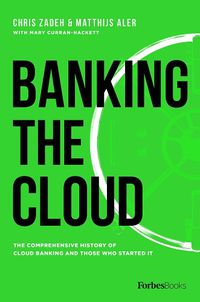 Cover image for Banking the Cloud: The Comprehensive History of Cloud Banking and Those Who Started It