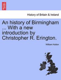 Cover image for An History of Birmingham ... with a New Introduction by Christopher R. Erington.