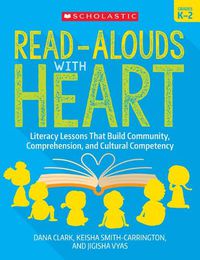 Cover image for Read-Alouds with Heart: Grades K-2: Literacy Lessons That Build Community, Comprehension, and Cultural Competency