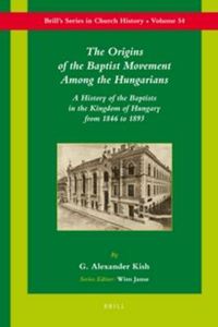 Cover image for The Origins of the Baptist Movement Among the Hungarians: A History of the Baptists in the Kingdom of Hungary From 1846 to 1893