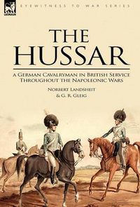 Cover image for The Hussar: a German Cavalryman in British Service Throughout the Napoleonic Wars