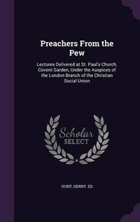 Cover image for Preachers from the Pew: Lectures Delivered at St. Paul's Church, Covent Garden, Under the Auspices of the London Branch of the Christian Social Union