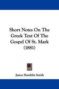 Cover image for Short Notes on the Greek Text of the Gospel of St. Mark (1881)