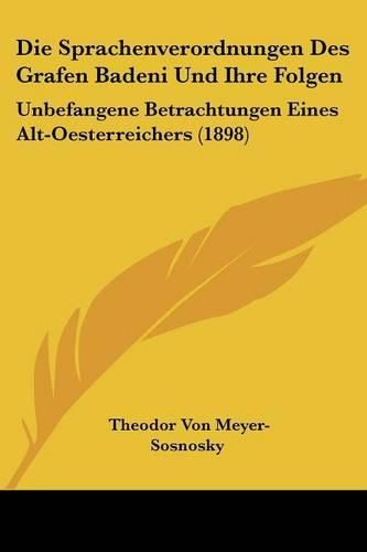 Die Sprachenverordnungen Des Grafen Badeni Und Ihre Folgen: Unbefangene Betrachtungen Eines Alt-Oesterreichers (1898)