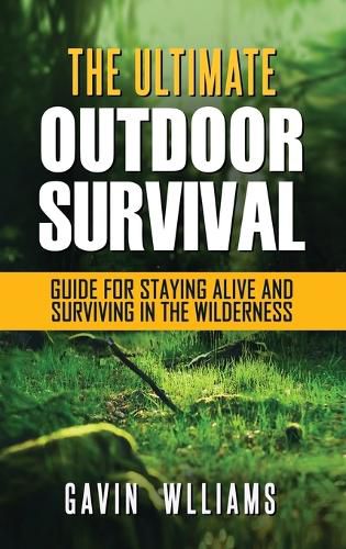 Cover image for Outdoor Survival: The Ultimate Outdoor Survival Guide for Staying Alive and Surviving In The Wilderness