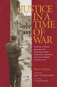 Cover image for Justice in a Time of War: The True Story Behind the International Criminal Tribunal for the Former Yugoslavia