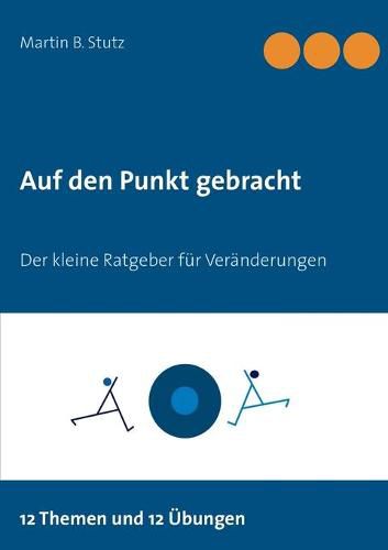 Auf den Punkt gebracht: Der kleine Ratgeber fur Veranderungen