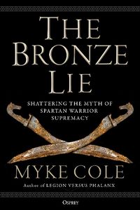 Cover image for The Bronze Lie: Shattering the Myth of Spartan Warrior Supremacy