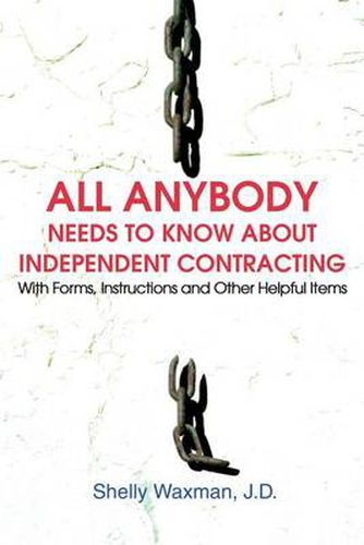 Cover image for All Anybody Needs to Know about Independent Contracting: With Forms, Instructions and Other Helpful Items